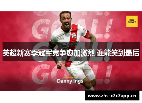 英超新赛季冠军竞争愈加激烈 谁能笑到最后