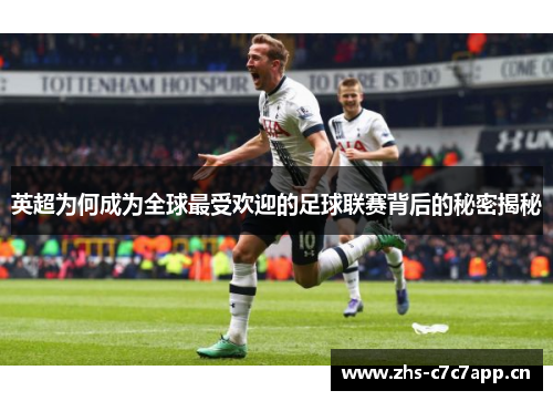 英超为何成为全球最受欢迎的足球联赛背后的秘密揭秘 英超为何成为全球最受欢迎的足球联赛背后的秘密揭秘