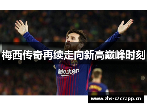 梅西传奇再续走向新高巅峰时刻 梅西传奇再续走向新高巅峰时刻