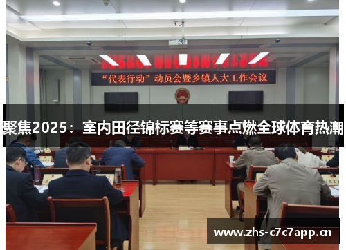 聚焦2025:室内田径锦标赛等赛事点燃全球体育热潮 聚焦2025:室内田径锦标赛等赛事点燃全球体育热潮
