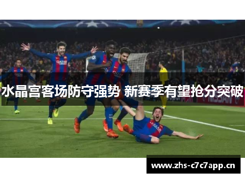水晶宫客场防守强势 新赛季有望抢分突破
