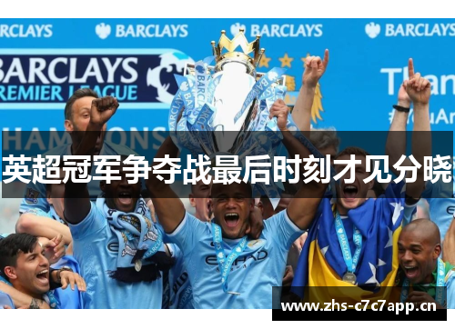英超冠军争夺战最后时刻才见分晓 英超冠军争夺战最后时刻才见分晓