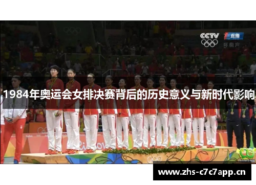 1984年奥运会女排决赛背后的历史意义与新时代影响 1984年奥运会女排决赛背后的历史意义与新时代影响